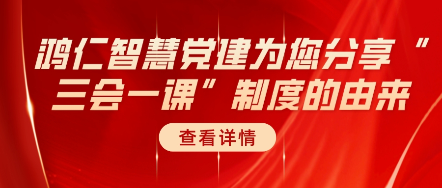鴻仁智慧黨建為您分享“三會一課”制度的由來